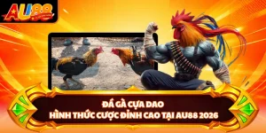Đá Gà Cựa Dao - Hình Thức Cược Đỉnh Cao Tại AU88 2026