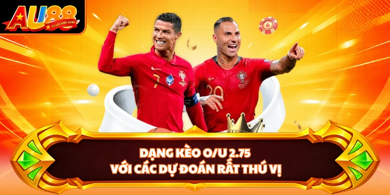 Dạng kèo O/U 2.75 với các dự đoán rất thú vị