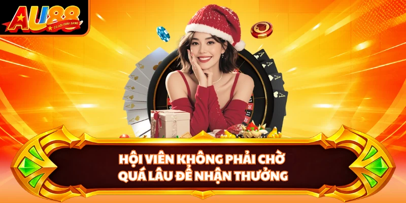 Hội viên không phải chờ quá lâu để nhận thưởng
