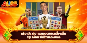 Kèo Tài Xỉu - Dạng Cược Hấp Dẫn Tại Sảnh Thể Thao AU88