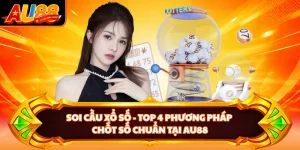 Soi Cầu Xổ Số - Top 4 Phương Pháp Chốt Số Chuẩn Tại AU88