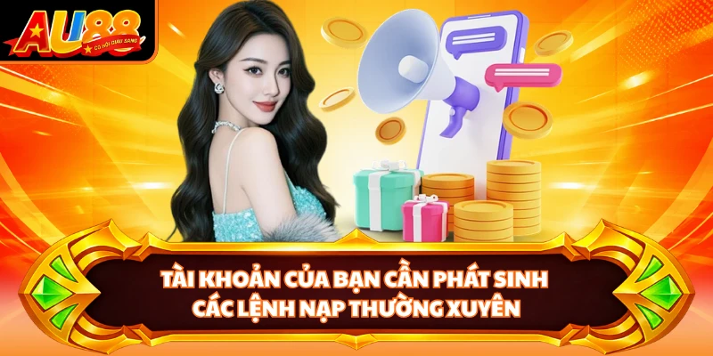 Tài khoản của bạn cần phát sinh các lệnh nạp thường xuyên