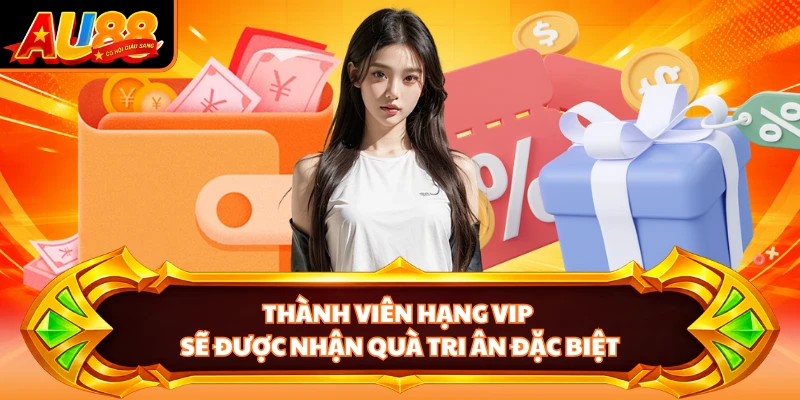 Thành viên hạng VIP sẽ được nhận quà tri ân đặc biệt