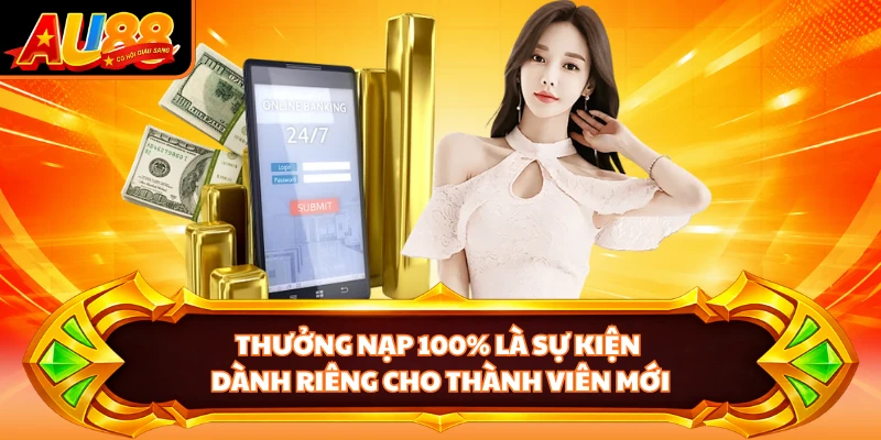 Thưởng nạp 100% là sự kiện dành riêng cho thành viên mới